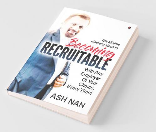 Becoming Recruitable: With Any Employer Of Your Choice Every Time!
