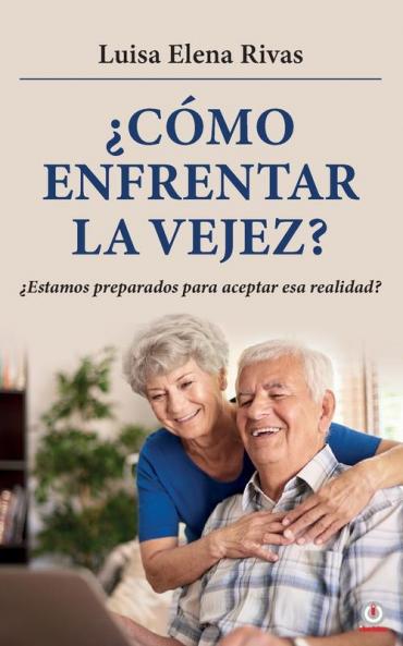 ¿Cómo Enfrentar La Vejez?: ¿Estamos Preparados Para Aceptar Esa Realidad? (Spanish Edition)
