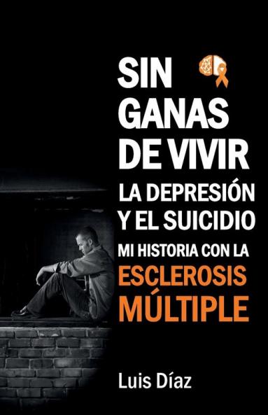 Sin Ganas De Vivir, La Depresión Y El Suicidio: Mi Historia Con La Esclerosis Multiple (Spanish Edition)