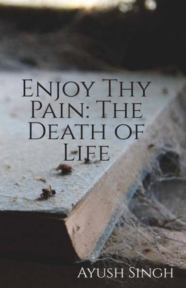 Enjoy Thy Pain: The Death Of Life