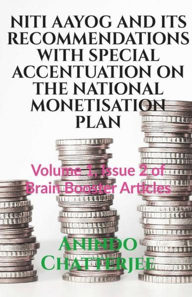 Niti Aayog And Its Recommendations With Special Accentuation On The National Monetisation Plan: Volume 1 Issue 2 Of Brain Booster Articles