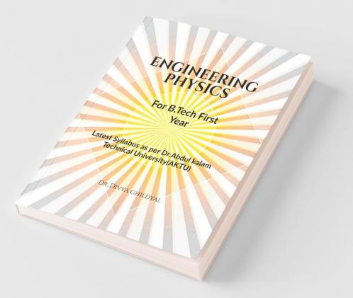 Engineering Physics For B.Tech First Year : Dr. AP.J.Abdul Kalam Technical University Lucknow