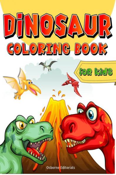 Dinosaur Coloring Book for Kids : Dinosaurs Coloring Pages For Boys Girls Toddlers And Preschoolers. Big And Fun Coloring Book With Creative Illustrations For Kids Ages 4-8 5-7.