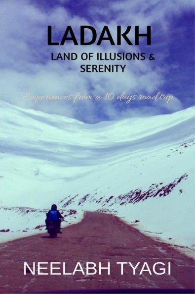 Ladakh: Land Of Illusions And Serenity: A Software Professional'S Philosophical Perspective Of Leh Ladakh Road Trip