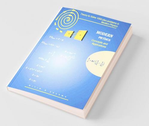Theory To Solve 1000 Plus Problems In Modern Physics : Modern Physics Concepts And Applications