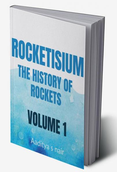 Rocketisium : The history of Rockets – By Aaditya Nair Volume 1