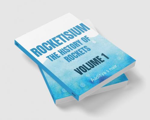 Rocketisium : The history of Rockets – By Aaditya Nair Volume 1