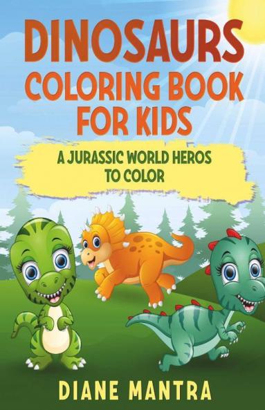 Dinosaurs Coloring Book For Kids A Jurassic World Heros To Color