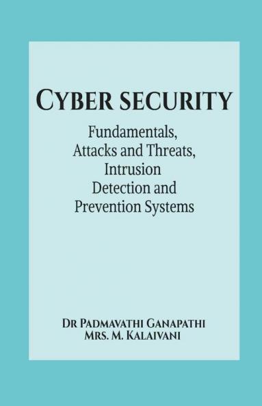 Cyber Security : Fundamentals Attacks And Threats Intrusion Detection And Prevention Systems
