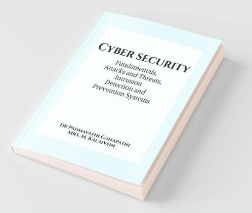 Cyber Security : Fundamentals Attacks And Threats Intrusion Detection And Prevention Systems