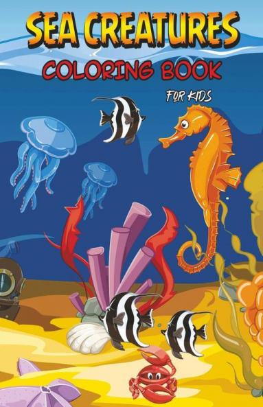 Sea Creatures Coloring Book For Kids : Sea Life Coloring Book Featuring Beautiful Ocean Animals Fun And Easy Coloring Pages For Kids