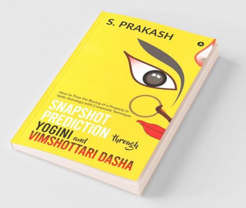 Snapshot Prediction Through Yogini And Vimshottari Dasha: How To Time The Buying Of A Property In Vedic Astrology With Composite Technique