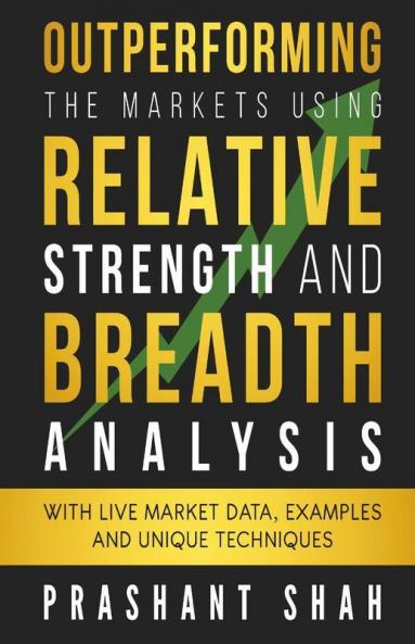 Outperforming The Markets Using Relative Strength And Breadth Analysis: With Live Market Data Examples And Unique Techniques