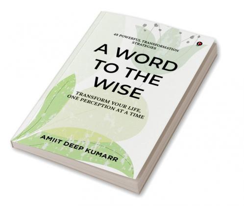 A Word to the Wise : Transform Your Life One Perception at a Time