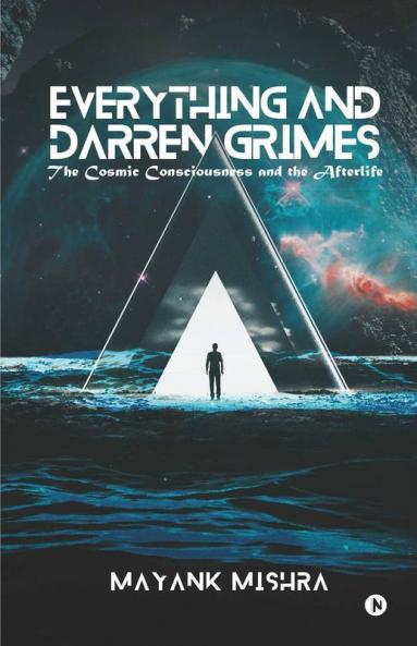 Everything And Darren Grimes : The Cosmic Consciousness And The Afterlife