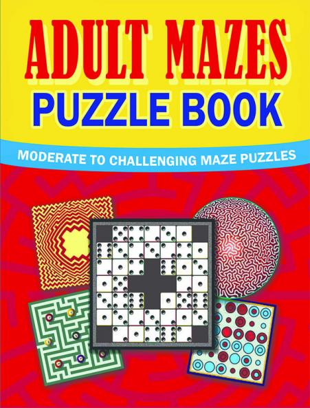 Adult Mazes Puzzle Book : Moderate to Challenging Maze Puzzles Hours of Fun Stress Relief and Relaxation