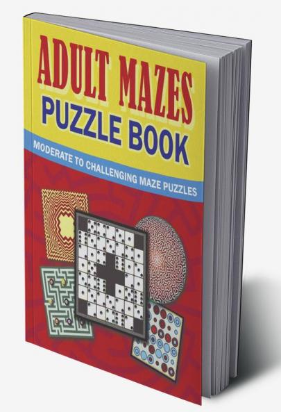 Adult Mazes Puzzle Book : Moderate to Challenging Maze Puzzles Hours of Fun Stress Relief and Relaxation