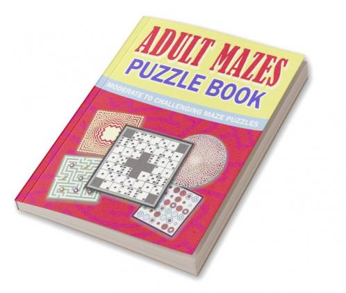 Adult Mazes Puzzle Book : Moderate to Challenging Maze Puzzles Hours of Fun Stress Relief and Relaxation