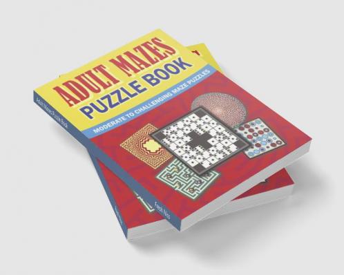 Adult Mazes Puzzle Book : Moderate to Challenging Maze Puzzles Hours of Fun Stress Relief and Relaxation