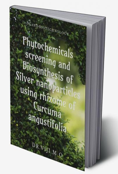 Phytochemicals screening and Biosynthesis of Silver nanoparticles using rhizome of Curcuma angustifolia : PLANT BIOTECHNOLOGY