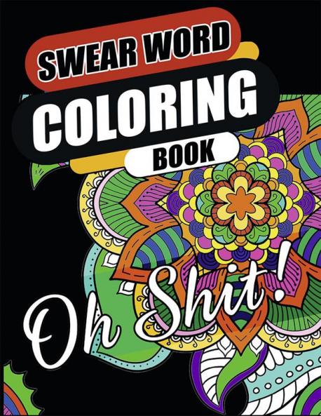 Swear Word Coloring Book : Go F*ck Yourself I’m Coloring | Hilarious Fun & Stress Relief Sweary Coloring Book