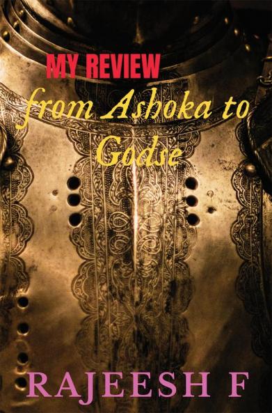 MY REVIEW FROM ASHOKA TO GODSE