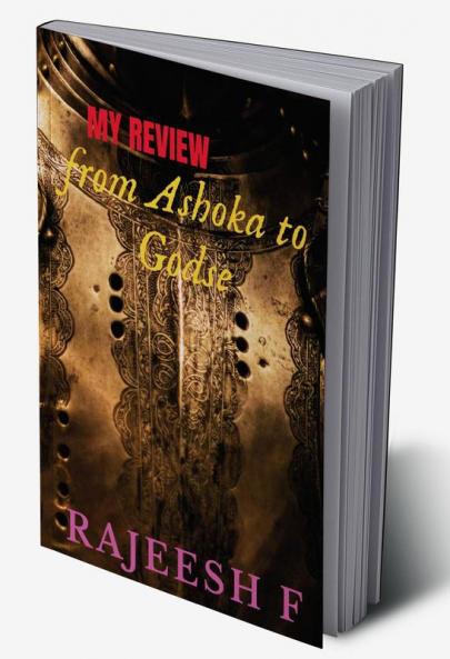 MY REVIEW FROM ASHOKA TO GODSE