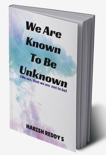 We Are Known To Be Unknown : We are that we are not to be