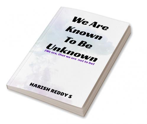 We Are Known To Be Unknown : We are that we are not to be