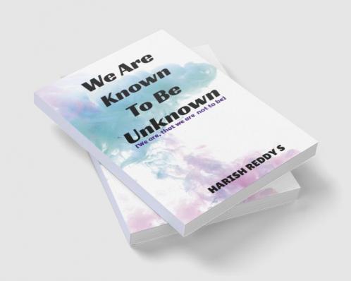 We Are Known To Be Unknown : We are that we are not to be