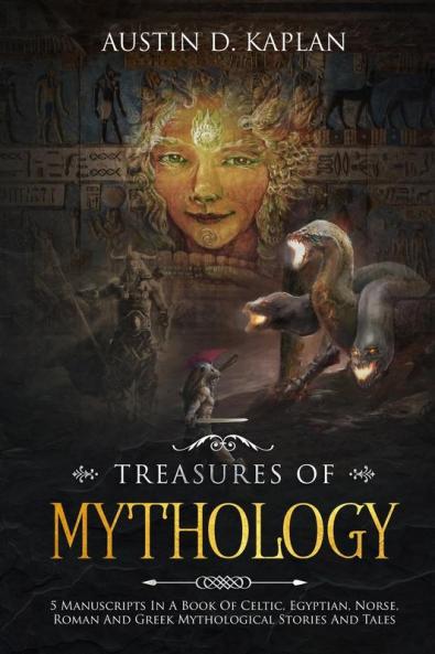 Treasures Of Mythology: 5 Manuscripts In A Book Of Celtic Egyptian Norse Roman And Greek Mythological Stories And Tales