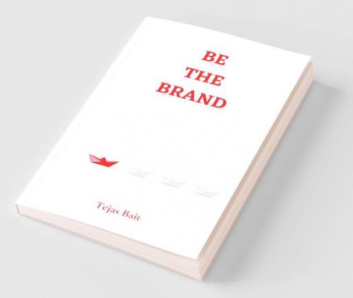 Be The Brand: A Complete Guide To Your Personal Brand