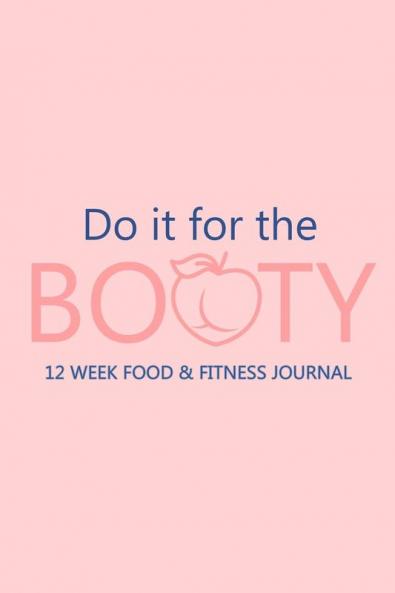 Do it for the Booty 12 Week Food & Fitness Journal