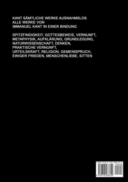 Kant Samtliche Werke Ausnahmslos Alle Werke Von Immanuel Kant In Einer Bindung: Spitzfindigkeit Gottesbeweis Vernunft Metaphysik Aufklärung ... Ewiger Frieden Menschenliebe Sitten