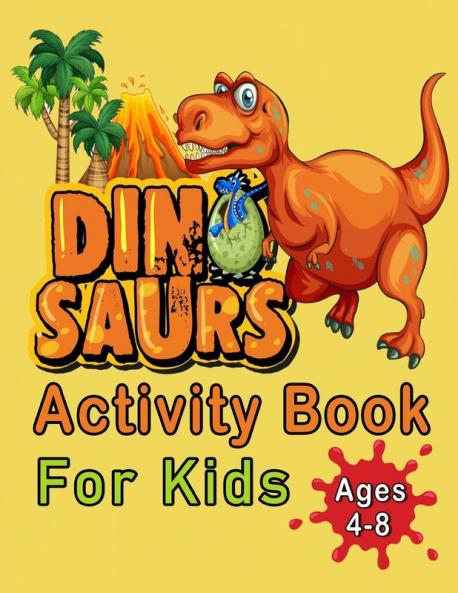 Dinosaur Activity Book For Kids Ages 4-8: An Amazing Workbook With 50 Activity Pages Including Coloring Mazes Word Search Dot-To-Dot Puzzles Spot The Difference And Much More For Boys And Girls