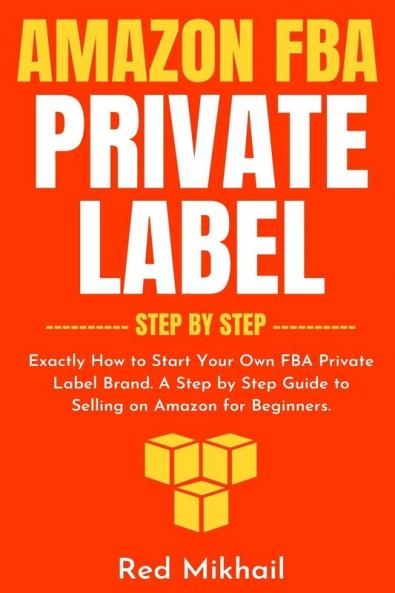 Amazon FBA Private Label - Step by Step (Amazon Fba Business)