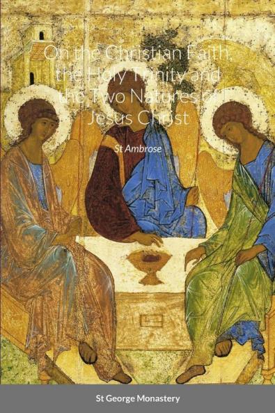 On the Christian Faith the Holy Trinity and the Two Natures of Jesus Christ by St Ambrose