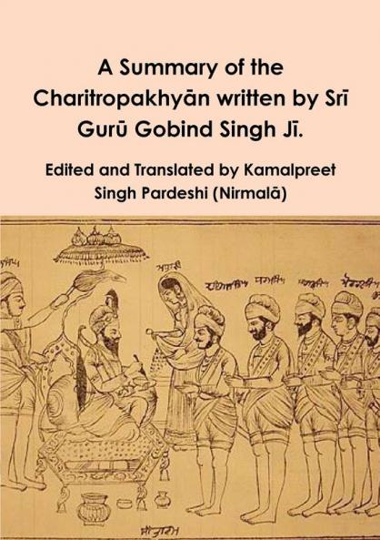 A Summary of the Charitropakhy��n written by Sr�� Gur�� Gobind Singh J��.