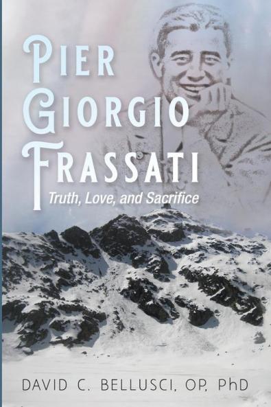 Pier Giorgio Frassati: Truth Love and Sacrifice