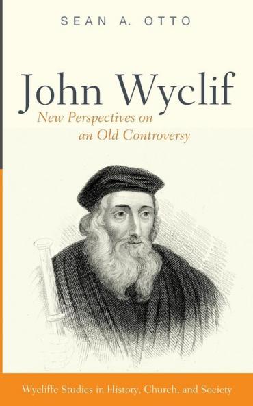 John Wyclif: New Perspectives on an Old Controversy (Wycliffe Studies in History Church and Society)