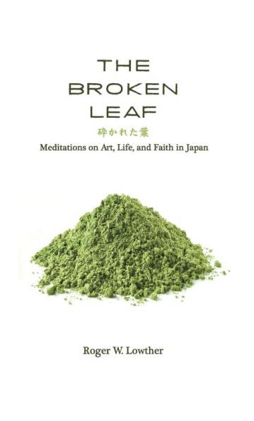 The Broken Leaf: Meditations on Art Life and Faith in Japan
