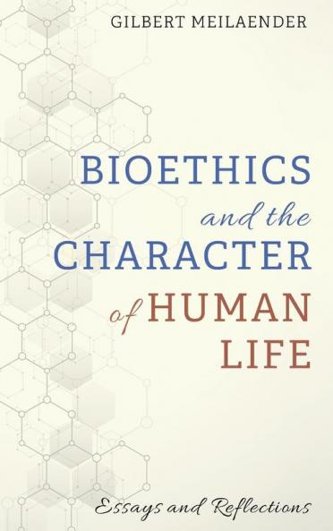 Bioethics and the Character of Human Life: Essays and Reflections
