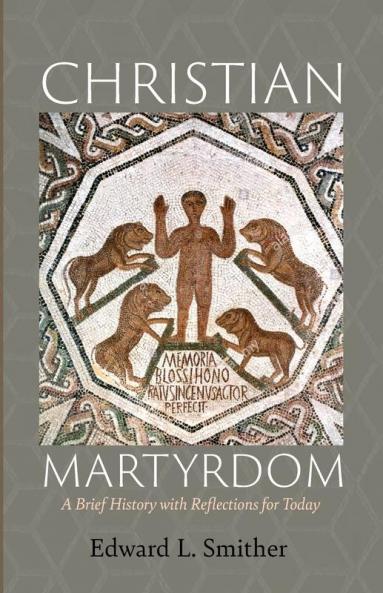 Christian Martyrdom: A Brief History with Reflections for Today