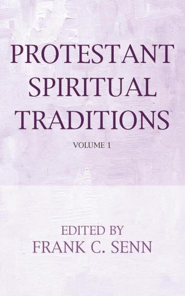 Protestant Spiritual Traditions Volume One: With a New Preface and Bibliographies