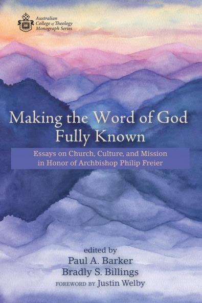 Making the Word of God Fully Known: Essays on Church Culture and Mission in Honor of Archbishop Philip Freier (Australian College of Theology Monograph)