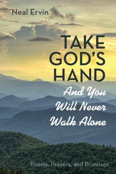 Take God's Hand and You Will Never Walk Alone: Poems Prayers and Promises