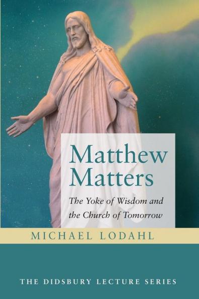 Matthew Matters: The Yoke of Wisdom and the Church of Tomorrow (Didsbury Lecture)