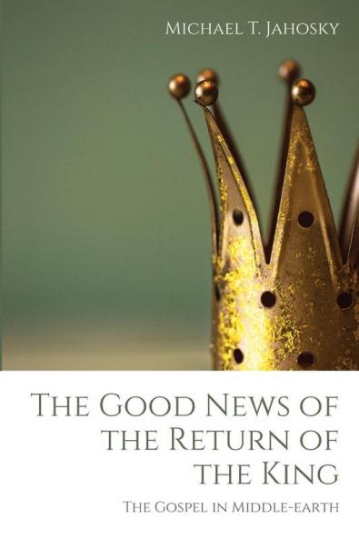 The Good News of the Return of the King: The Gospel in Middle-Earth