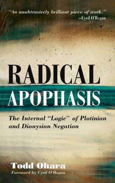 Radical Apophasis: The Internal "Logic" of Plotinian and Dionysian Negation