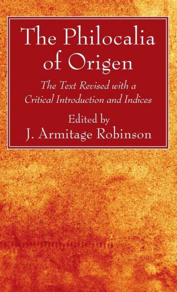 The Philocalia of Origen: The Text Revised with a Critical Introduction and Indices